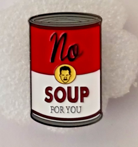 NO SOUP FOR YOU Seinfeld EPISODE-ENAMEL PIN-SHIP ALL THE PINS YOU BUY FOR $5.49